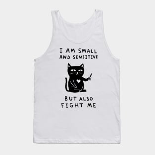 I am Small And Sensitive But Also Fight Me Tank Top